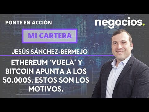 Mi cartera: Ethereum 'vuela' y Bitcoin apunta a los 50.000$. Estos son los motivos.