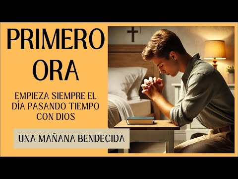 PRIMERO ORA| INICIA SIEMPRE EL DI?A PASANDO TIEMPO CON DIOS   MAN?ANA BENDECIDA