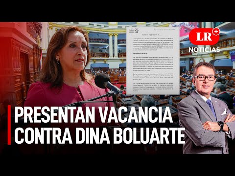 Presentan vacancia contra Dina Boluarte | LR+ Noticias