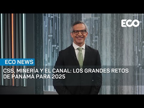 Retos de Panamá 2025: El futuro de la CSS, minería y el Canal | #EcoNews