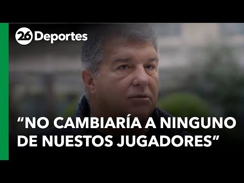 ESPAÑA | Laporta: No cambiaría a ninguno de nuestros jugadores por alguno del PSG