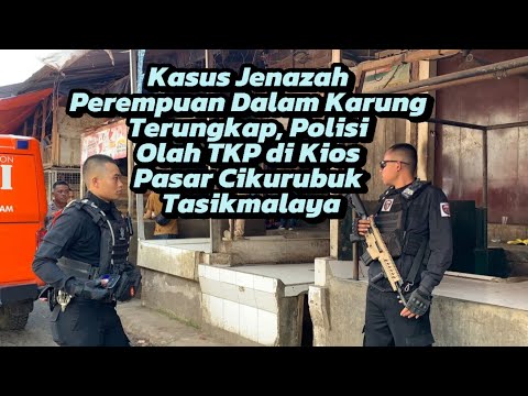 Kasus Jenazah Perempuan Dalam Karung Terungkap, Polisi Olah TKP di Kios Pasar Cikurubuk Tasikmalaya