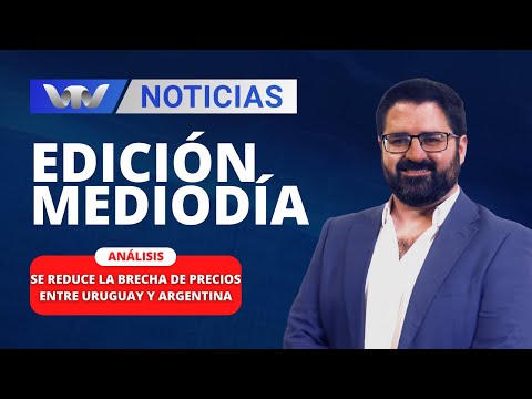 Edición Mediodía 07/02 | Se reduce la brecha de precios entre Uruguay y Argentina