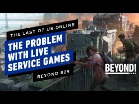 The Last of Us Online & The Live Service Problem - Beyond 829