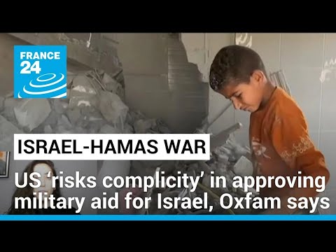 US ‘risks complicity’ in approving military aid for Israel, Oxfam says • FRANCE 24 English