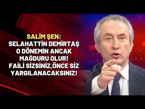 Şen: Selahattin Demirtaş o dönemin ancak mağduru olur! Faili sizsiniz, önce siz yargılanacaksınız!