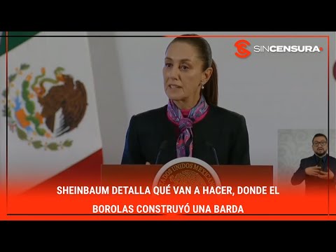 #Sheinbaum detalla qué van a hacer, donde el #Borolas construyó una barda