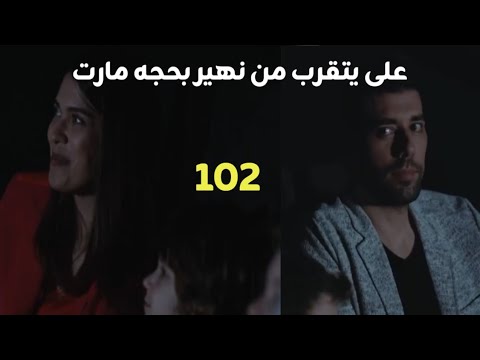 مسلسل السد الحلقه 102على يتقرب من نهير بحجه ناظم