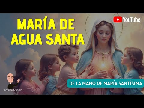 DE LA MANO DE MARÍA SANTÍSIMA: MARÍA DE AGUA SANTA