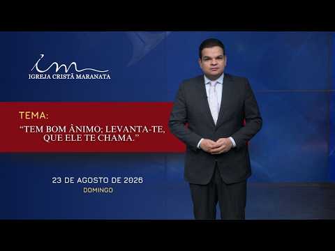 23/08/2026 - [Mensagem] - Igreja Cristã Maranata - "Tem bom ânimo; levanta-te,que Ete chama."