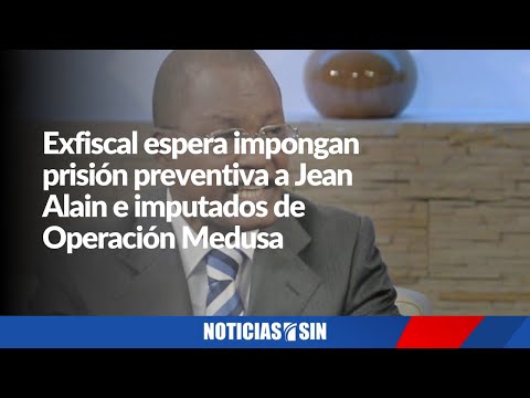 Exfiscal DN espera impongan prisión preventiva a Jean Alain e imputados de Operación Medusa