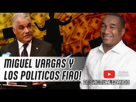 DESACTUALIZANDO : MIGUEL VARGAS Y LOS POLITICOS FIAO!