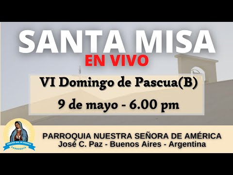 Santa Misa - VI Domingo de Pascua (B) - 6.00 PM - 9 de mayo 2021