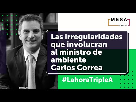 Las irregularidades que involucran al ministro de ambiente Carlos Correa | La Hora Triple A