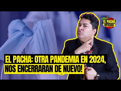 EL PACHA: OTRA PANDEMIA EN 2024, NOS ENCERRARAN DE NUEVO!
