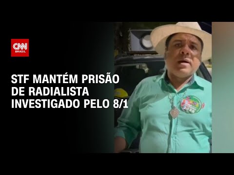 STF mantém prisão de radialista investigado pelo 8/1 | AGORA CNN