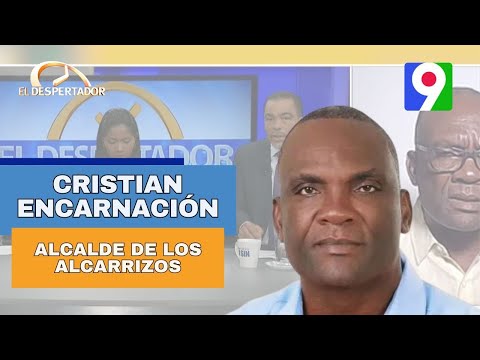 Entrevista a Cristian Encarnación Alcalde de los Alcarrizos  | El Despertador
