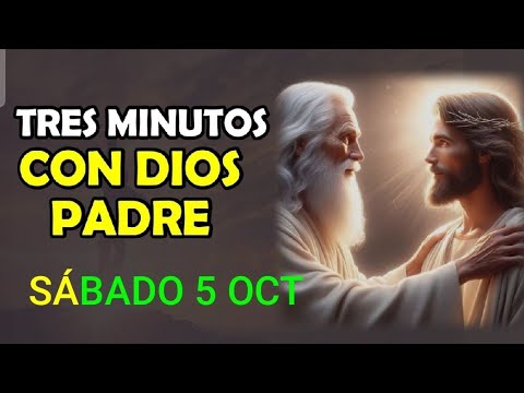 TRES MINUTOS CON DIOS PADRE.  SÁBADO  5 OCTUBRE DE 2O24