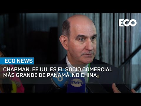 Chapman reiteró que EE.UU. es el socio comercial más grande de Panamá no China | #EcoNews