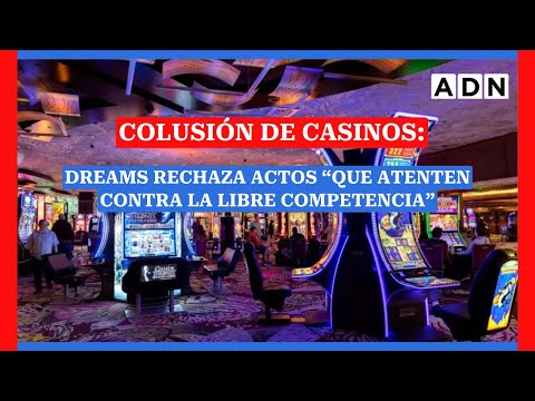 COLUSIÓN DE CASINOS: Dreams rechaza actos “que atenten contra la libre competencia”