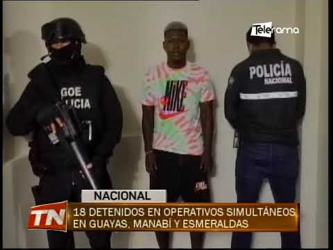 18 detenidos en operativos simultáneos en Guayas, Manabí y Esmeraldas