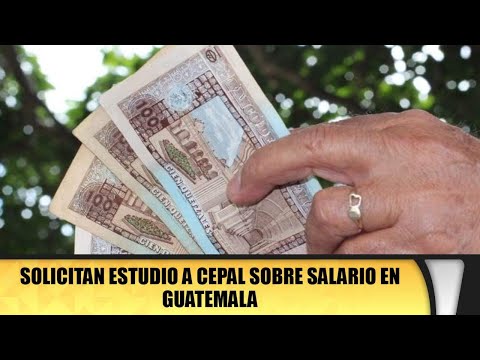 Solicitan estudio a CEPAL sobre salario en Guatemala