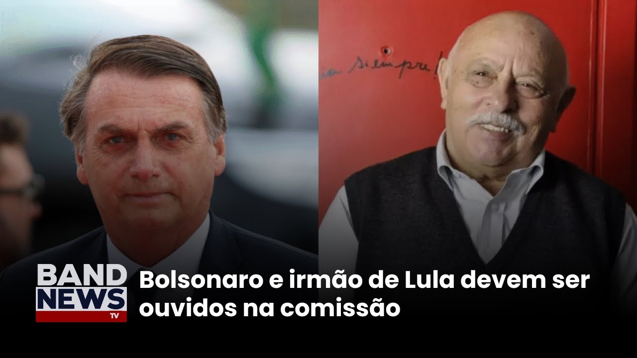 Bolsonaro e irmão de Lula devem ser ouvidos na comissão | BandNews TV
