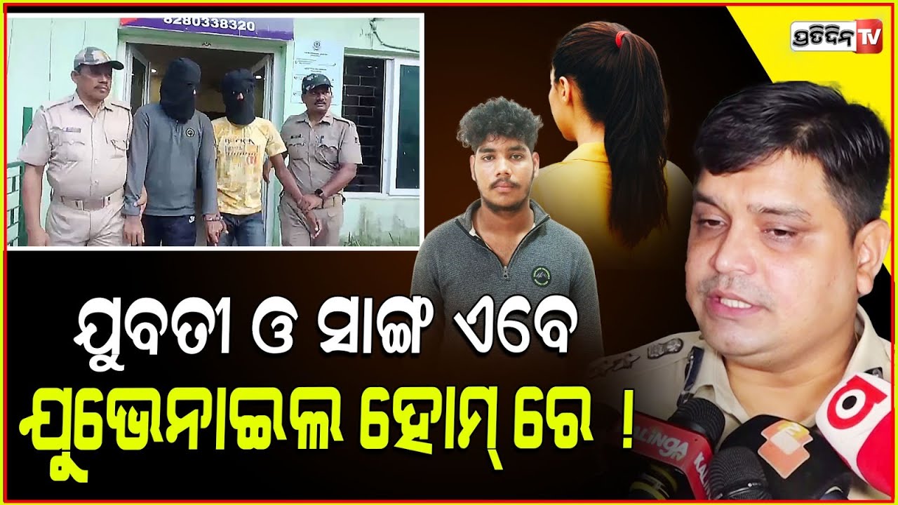 ଯୁବତୀ ଓ ସାଙ୍ଗ ଏବେ ଯୁଭେନାଇଲ ହୋମ୍ ରେ ! DCP on Nayapalli and Bharatpur case upadate.