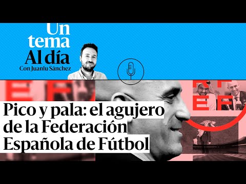 PODCAST | Pico y pala: el agujero de la Federación Española de Fútbol