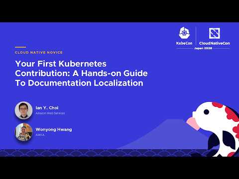 Your First Kubernetes Contribution: A Hands-on Guide To Documentation… I. Y. Choi & W. Hwang