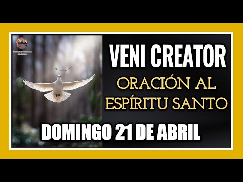 VENI CREATOR ORACIÓN AL ESPÍRITU SANTO INVOCACIÓN AL ESPÍRITU SANTO DOMINGO 21 DE ABRIL DE 2024.