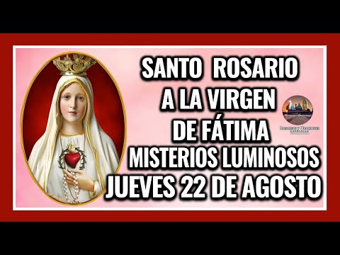 SANTO ROSARIO POR LA VIRGEN DE FÁTIMA: MISTERIOS LUMINOSOS - JUEVES 22 DE AGOSTO DE 2024.