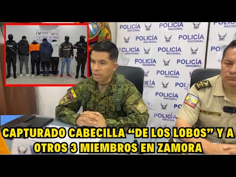 Cabecilla y otros 3 integrantes de Los Lobos capturados en Zamora Chinchipe