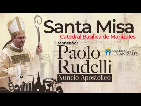 Santa Misa Monseñor Paolo Rudelli, Nuncio Apostólico de S.S. en Colombia. Visita Manizales.