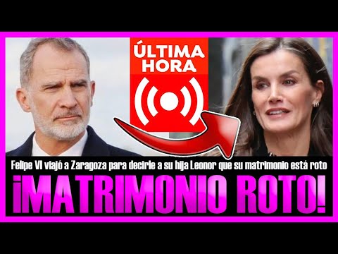 FELIPE VI viajó a Zaragoza para decirle a su hija LEONOR que su MATRIMONIO con LETIZIA ESTÁ ROTO.