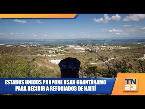 Estados Unidos propone usar Guantánamo para recibir a refugiados de Haití