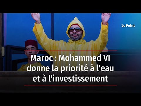Maroc : Mohammed VI donne la priorité à l'eau et à l'investissement