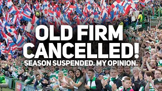 DERBY CANCELLED! | SEASON SUSPENDED! | SHOULD CELTIC BE HANDED THE TITLE? | My Opinion.