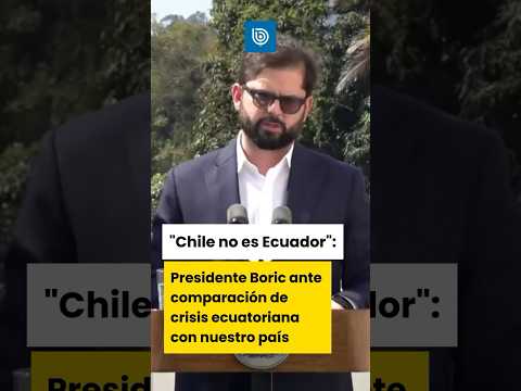 “Chile no es Ecuador”: Presidente Boric ante comparación de crisis ecuatoriana con nuestro país