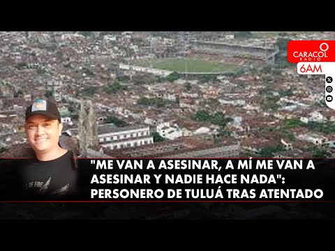 “Me van a asesinar, me van a asesinar y nadie hace nada”: personero de Tuluá tras atentado