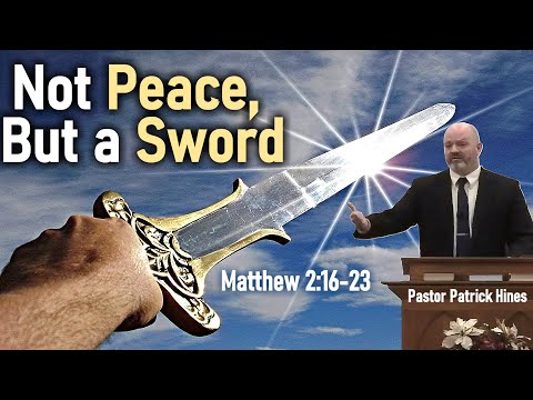 Not Peace, But a Sword - Pastor Patrick Hines Sermon (Matthew 2:16-23)