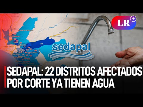 Sedapal anuncia que los 22 DISTRITOS AFECTADOS por el CORTE MASIVO ya TIENEN AGUA | #LR