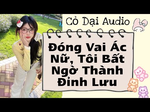 Đóng Vai Ác Nữ,Tôi Bất Ngờ Thành Đỉnh Lưu | Cỏ Dại Audio