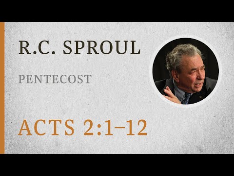 Pentecost (Acts 2:1–12) — A Sermon by R.C. Sproul