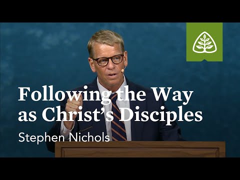 Stephen Nichols: Following the Way as Christ’s Disciples