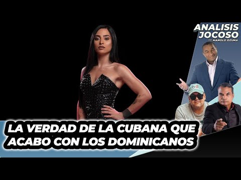 ANALISIS JOCOSO - LA VERDAD DE LA CUBANA QUE ACABO CON LOS DOMINICANOS