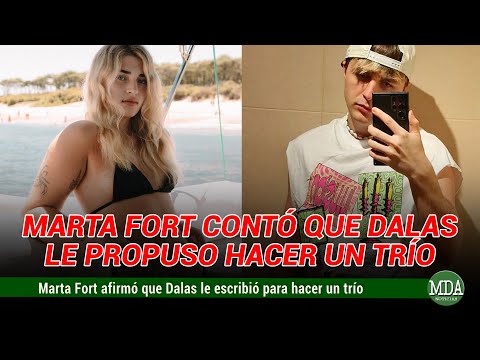 MARTA FORT contó la vez que DALAS le PROPUSO hacer un TRÍO con su NOVIA