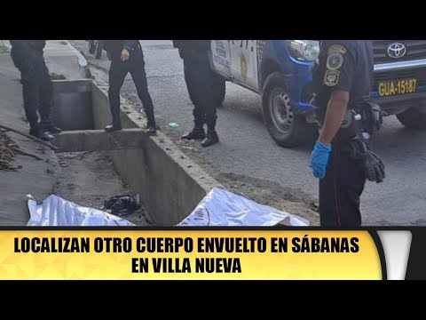 Localizan otro cuerpo envuelto en sábanas en Villa Nueva