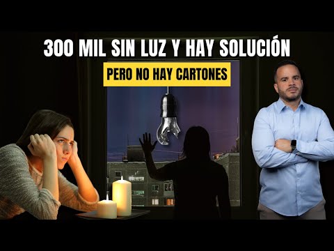 YA VAN 300 MIL PERSONAS SIN LUZ - 123 mil clientes apagaos, hay una solución, pero no hag cartones