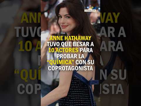 Anne Hathaway tuvo que besar a 10 actores para probar la “química” con su coprotagonista